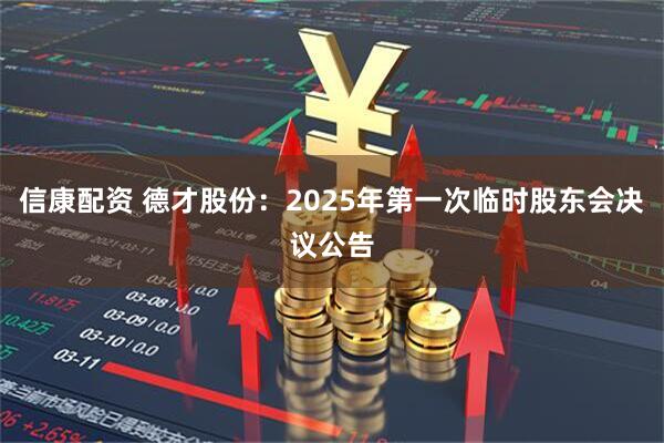 信康配资 德才股份：2025年第一次临时股东会决议公告