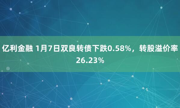亿利金融 1月7日双良转债下跌0.58%,转股溢价率26.23%