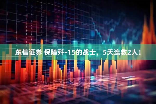 东信证券 保障歼-15的战士，5天连救2人！